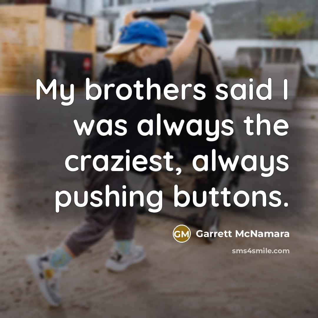 “My brothers said I was always the craziest, always pushing…” quote by Garrett McNamara
