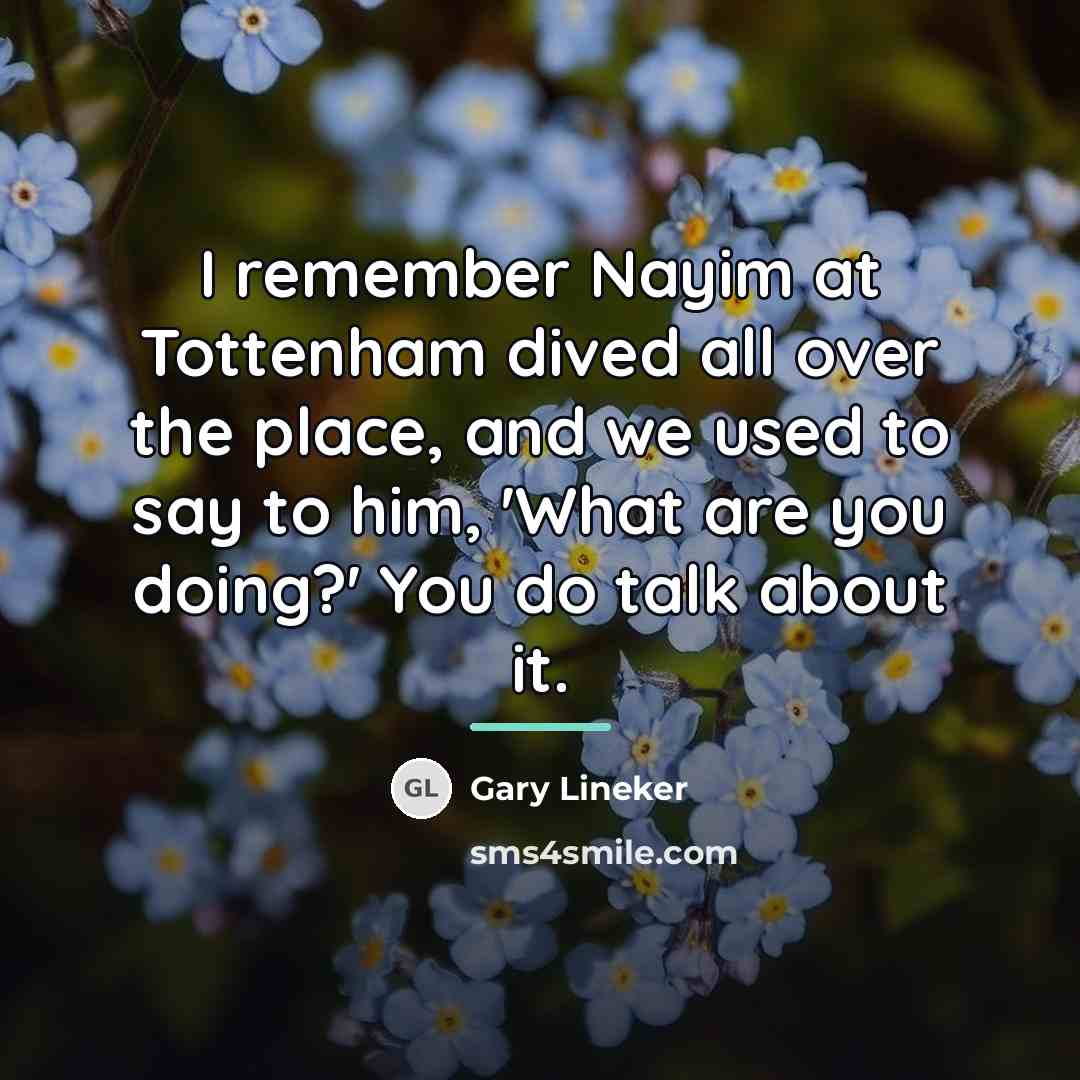 “I remember Nayim at Tottenham dived all over the place,…” quote by Gary Lineker