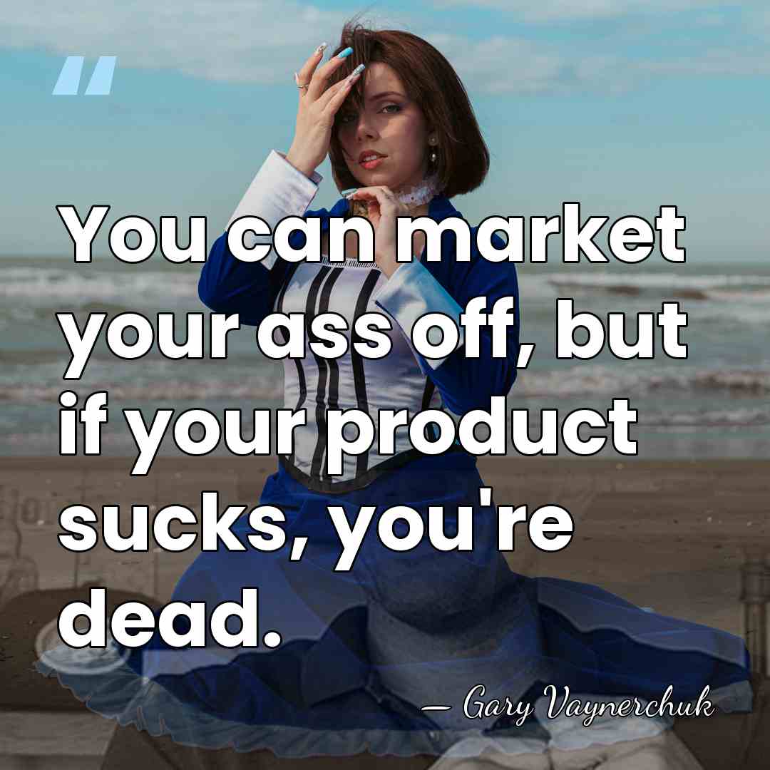You can market your ass off, but if your product sucks, you're&hellip; - Gary Vaynerchuk