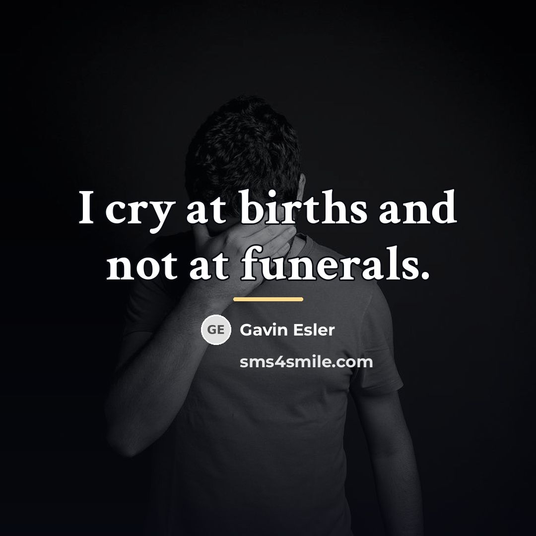 “I cry at births and not at funerals.…” quote by Gavin Esler