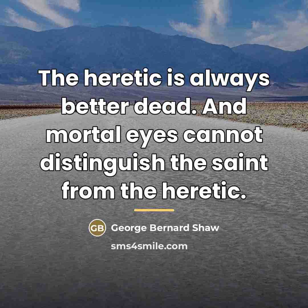 “The heretic is always better dead. And mortal eyes cannot…” quote by George Bernard Shaw