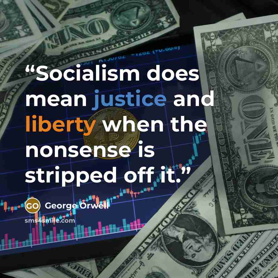 “Socialism does mean justice and liberty when the nonsense is stripped off it.” quote by George Orwell