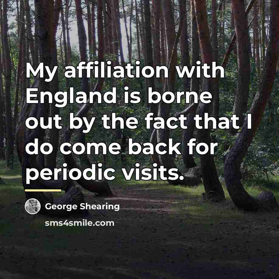 “My affiliation with England is borne out by the fact…” quote by George Shearing