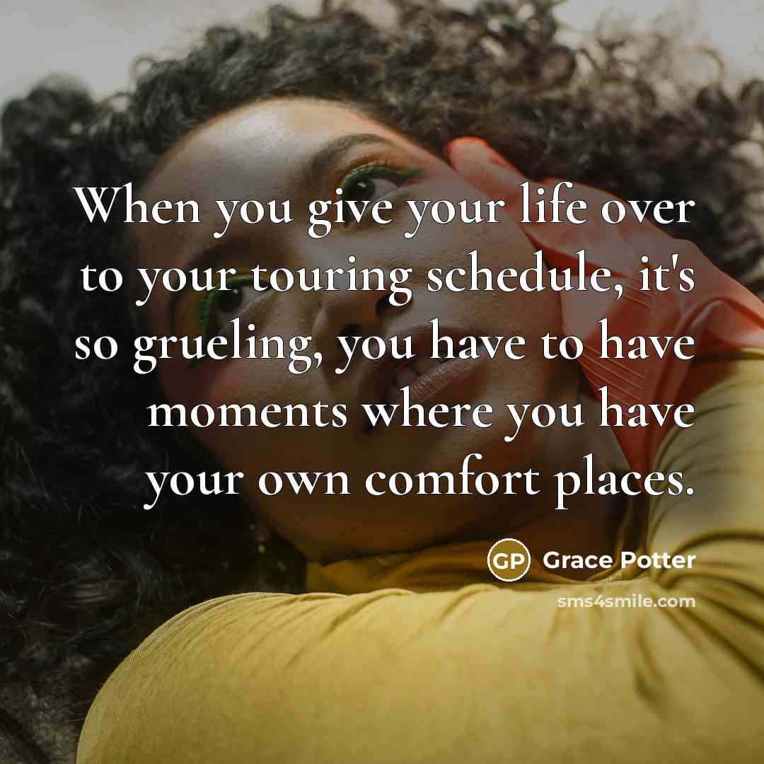 “When you give your life over to your touring schedule,…” quote by Grace Potter