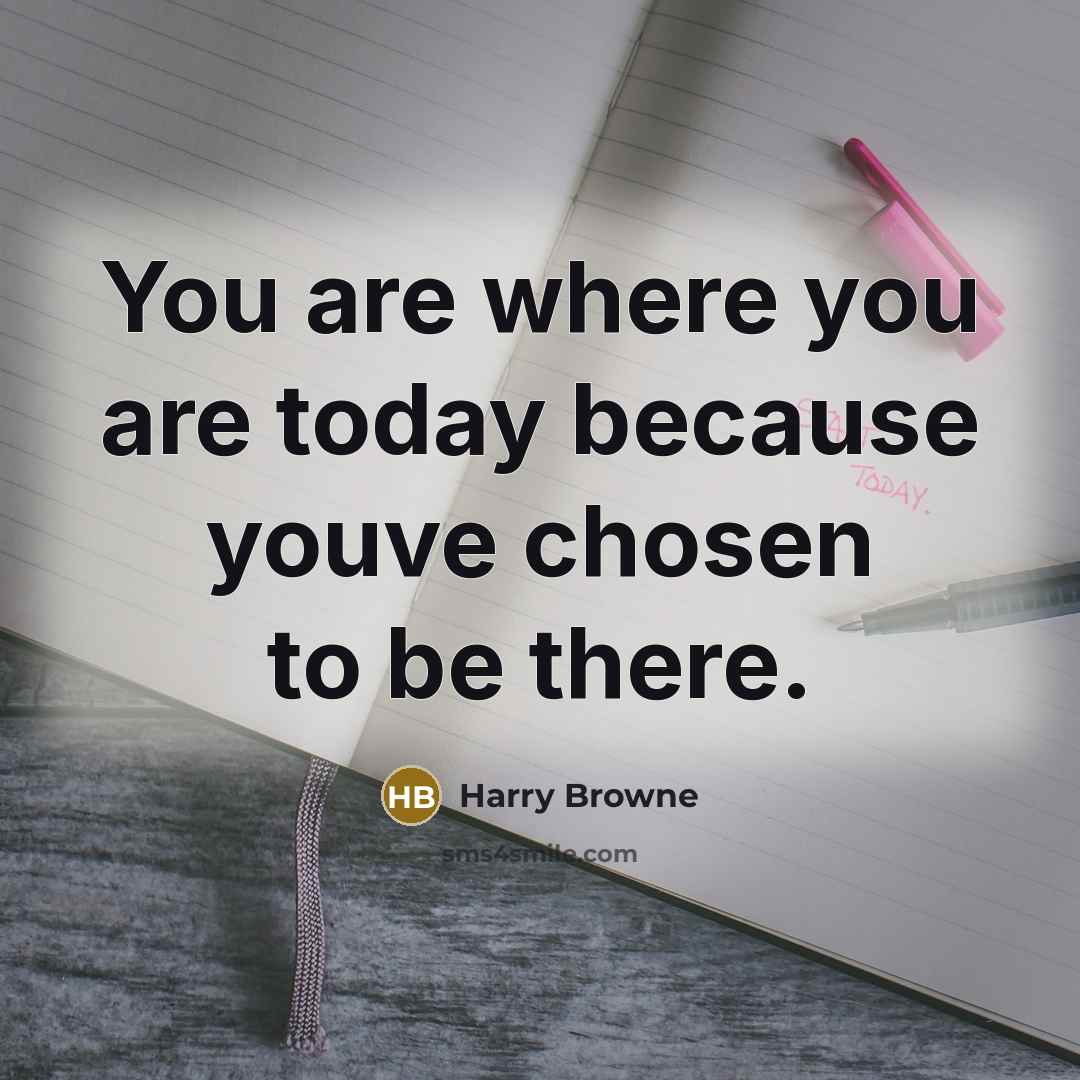 “You are where you are today because youve chosen to…” quote by Harry Browne