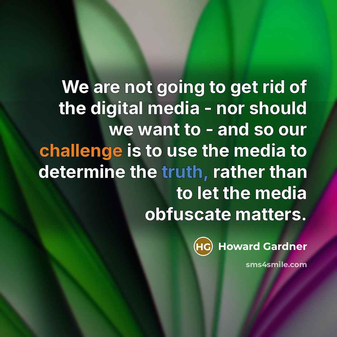 “We are not going to get rid of the digital…” quote by Howard Gardner