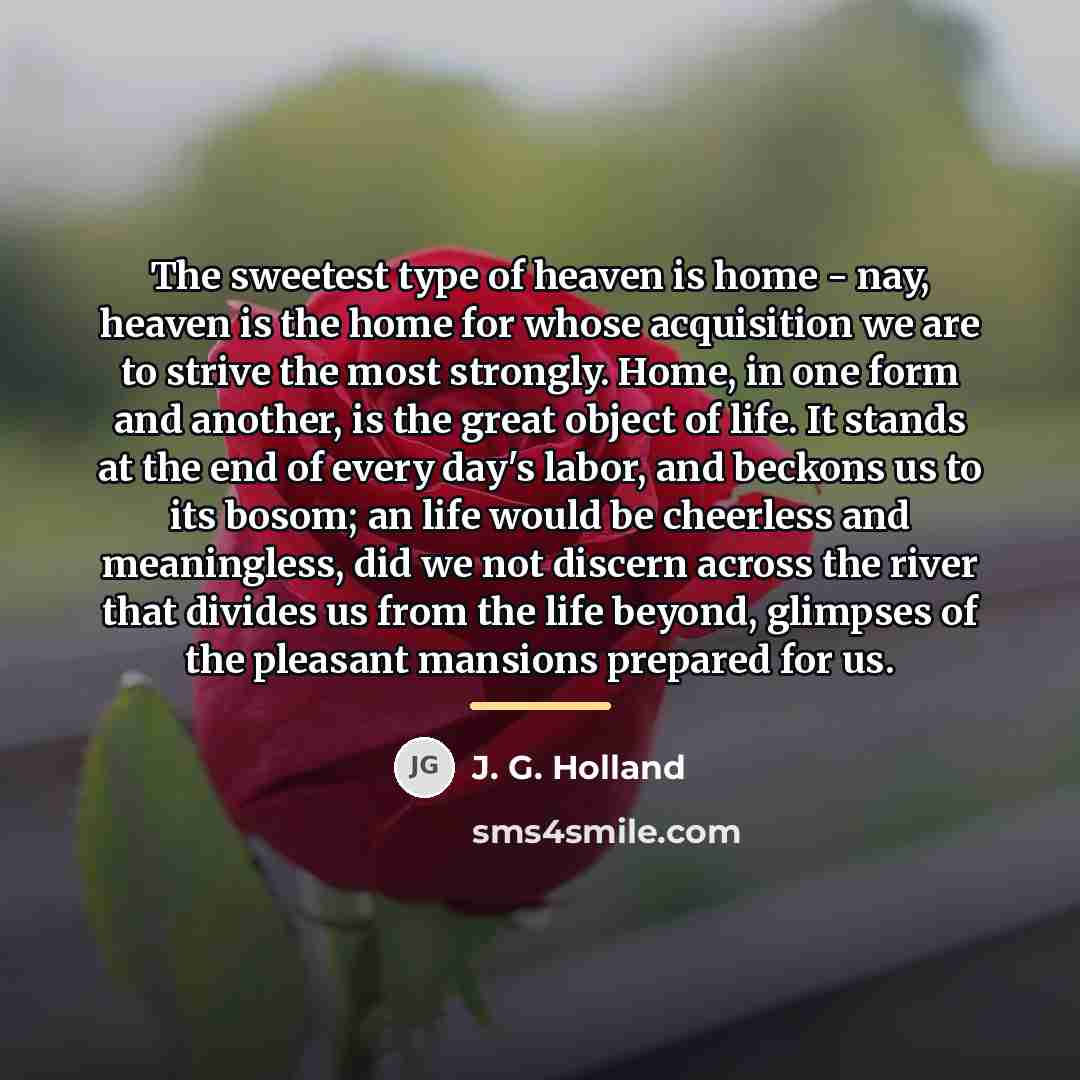 “The sweetest type of heaven is home - nay, heaven…” quote by J. G. Holland