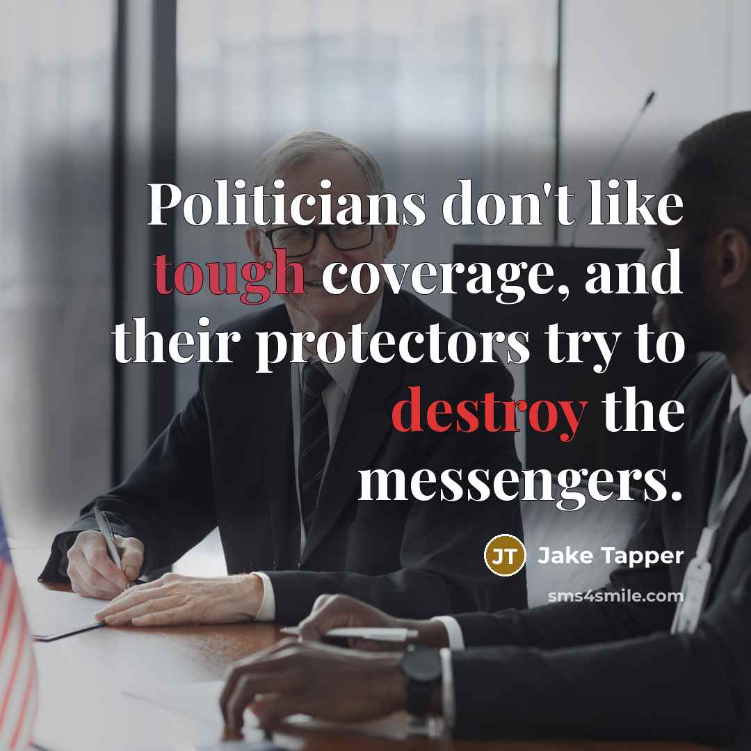 “Politicians don't like tough coverage, and their protectors try to…” quote by Jake Tapper