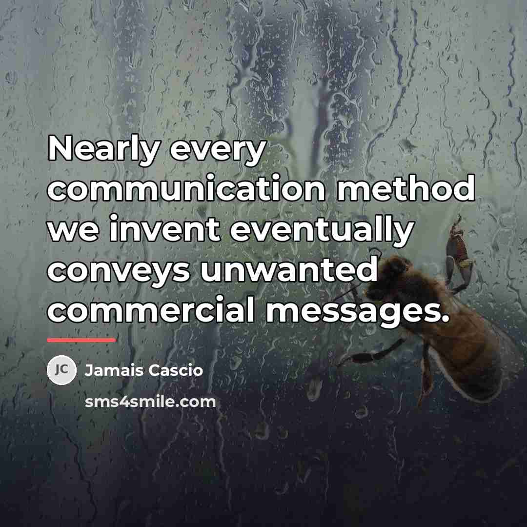 “Nearly every communication method we invent eventually conveys unwanted commercial…” quote by Jamais Cascio