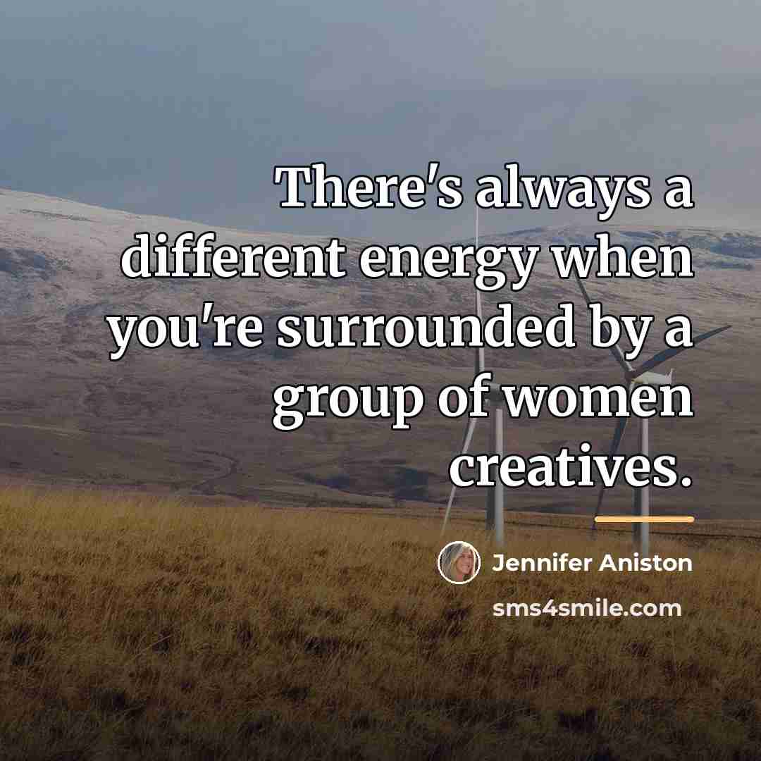 “There's always a different energy when you're surrounded by a…” quote by Jennifer Aniston