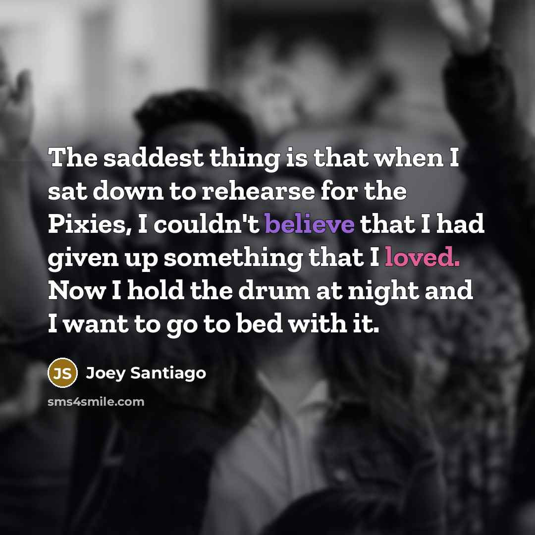 “The saddest thing is that when I sat down to…” quote by Joey Santiago