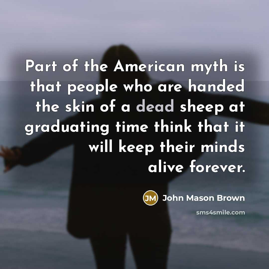 “Part of the American myth is that people who are…” quote by John Mason Brown