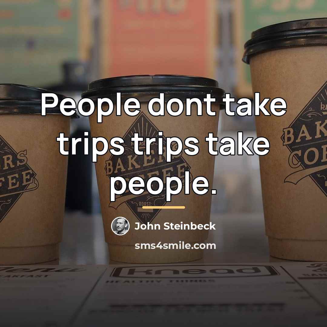 “People dont take trips trips take people.…” quote by John Steinbeck