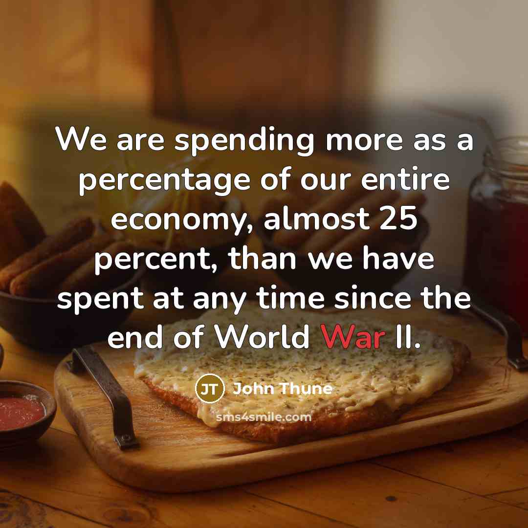 “We are spending more as a percentage of our entire…” quote by John Thune