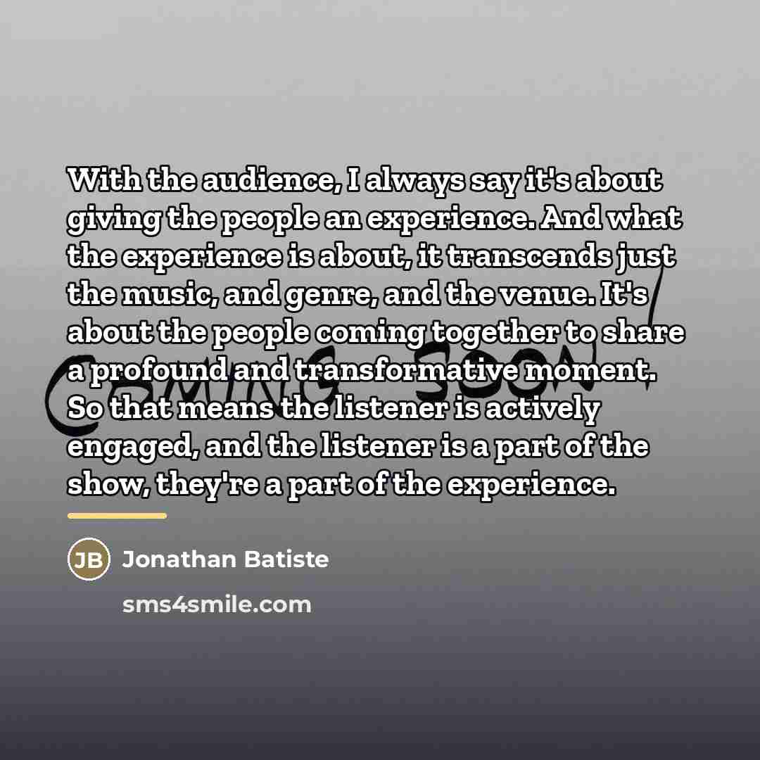 “With the audience, I always say it's about giving the…” quote by Jonathan Batiste