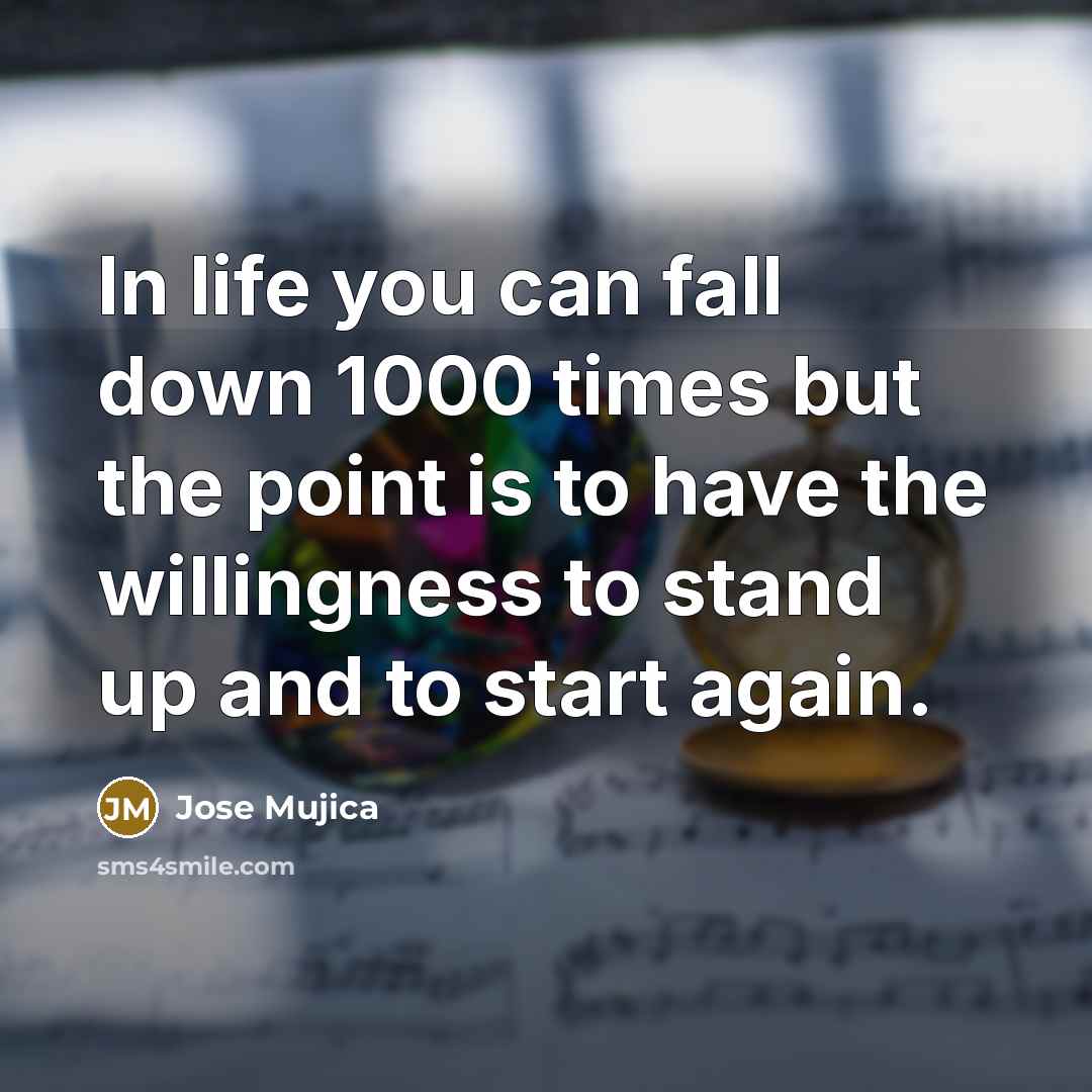 “In life you can fall down 1000 times but the…” quote by Jose Mujica