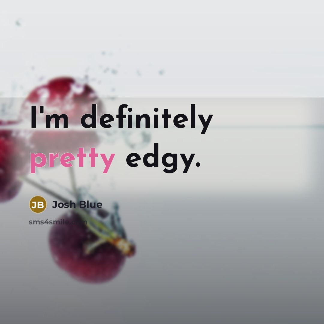 “I'm definitely pretty edgy.…” quote by Josh Blue