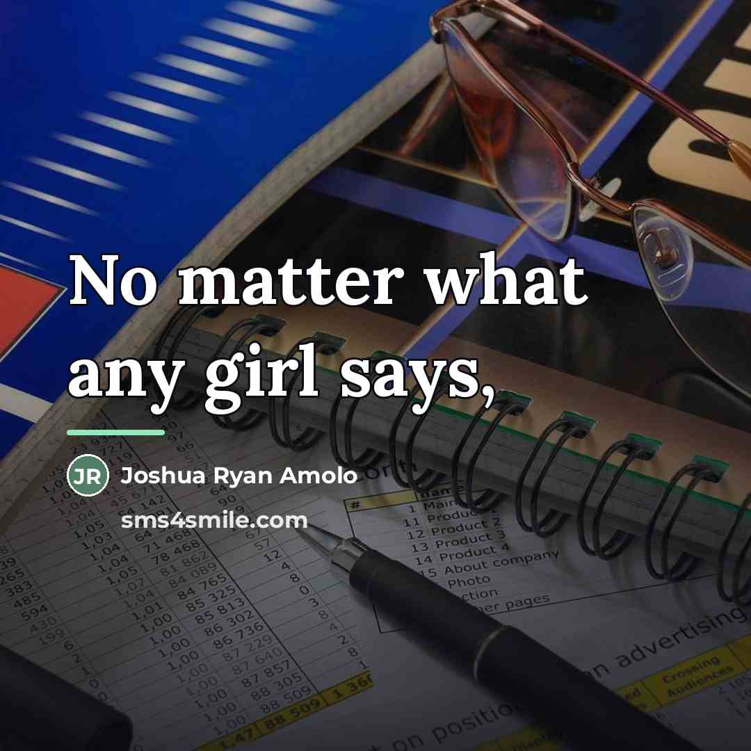 “No matter what any girl says,…” quote by Joshua Ryan Amolo