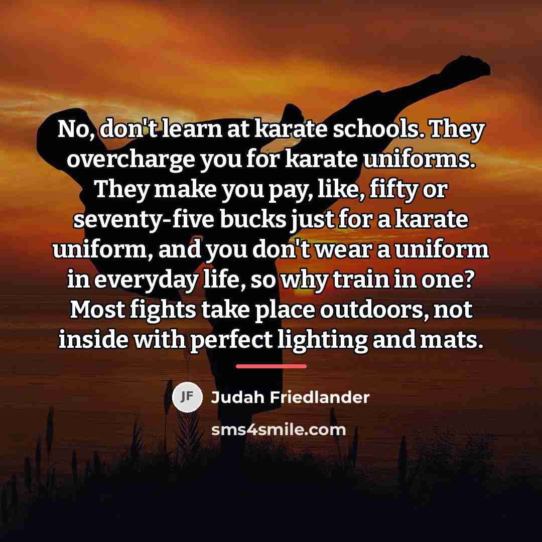 “No, don't learn at karate schools. They overcharge you for…” quote by Judah Friedlander