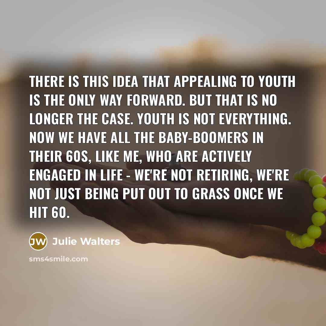 “There is this idea that appealing to youth is the…” quote by Julie Walters