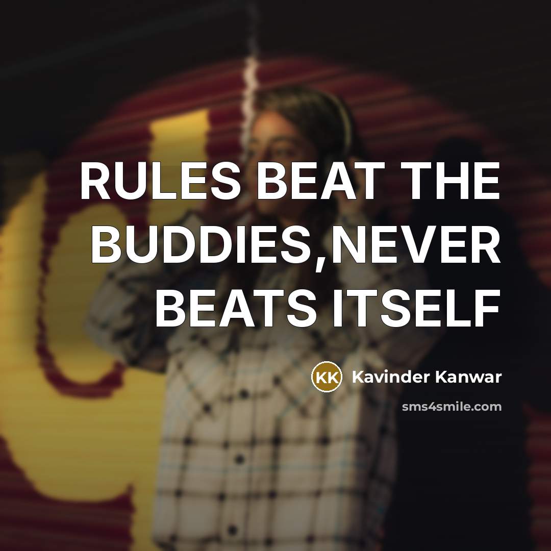 “RULES BEAT THE BUDDIES,NEVER BEATS ITSELF…” quote by Kavinder Kanwar