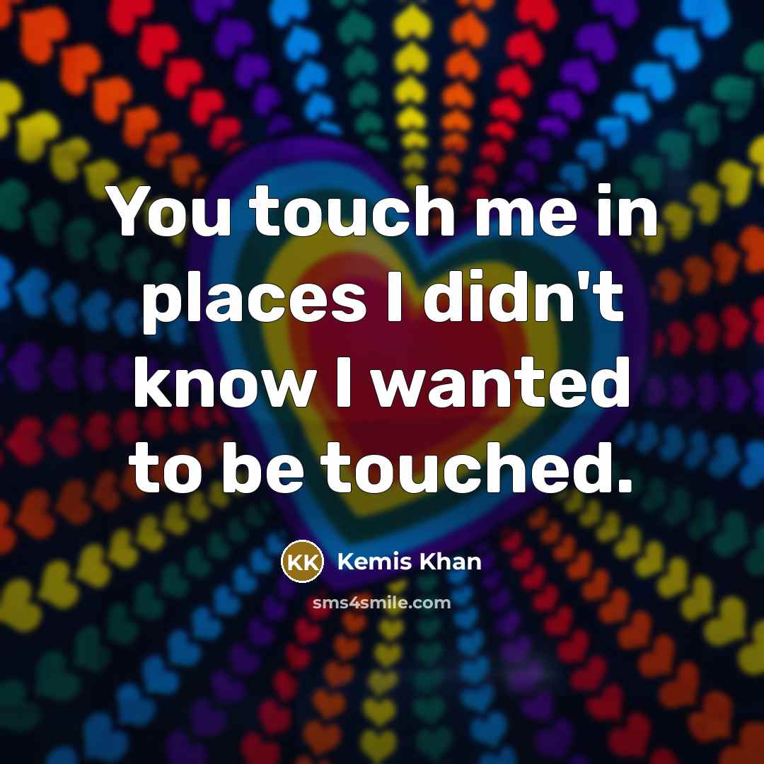“You touch me in places I didn't know I wanted…” quote by Kemis Khan