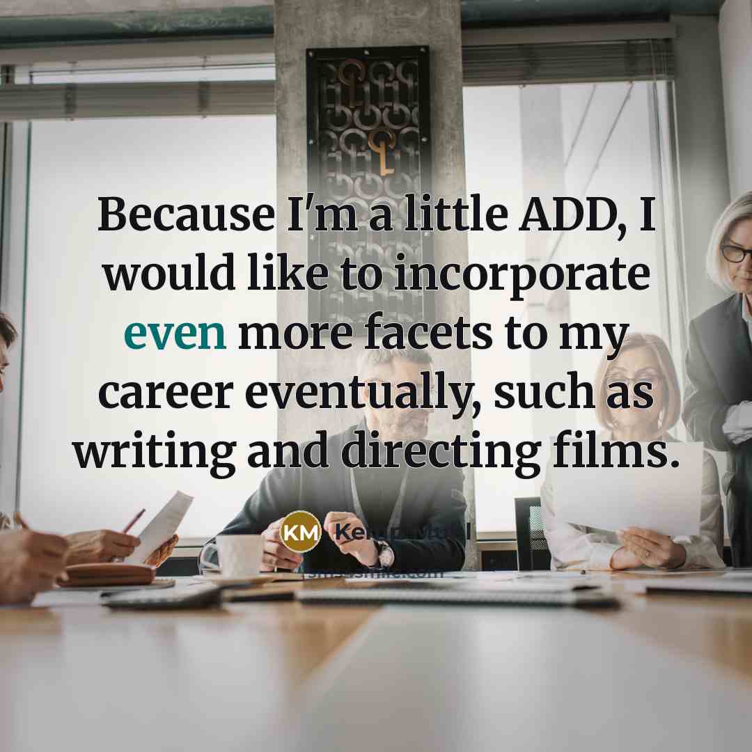 “Because I'm a little ADD, I would like to incorporate…” quote by Kemp Muhl