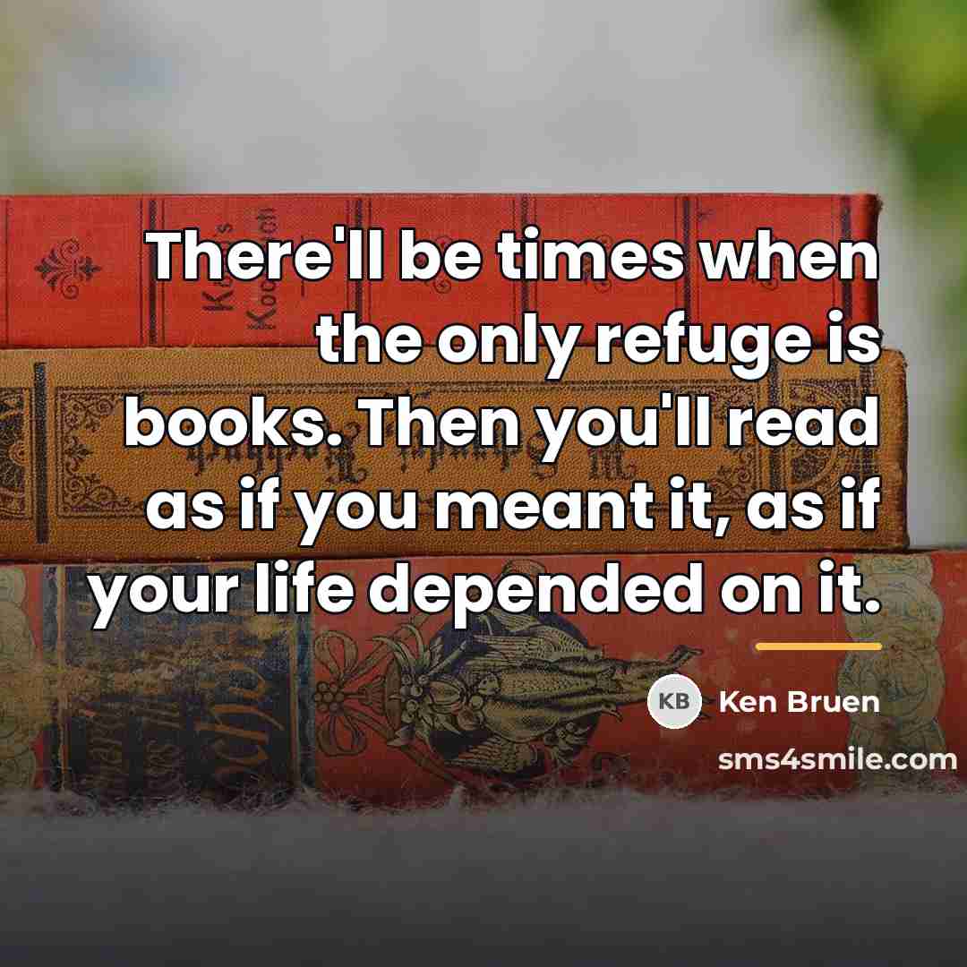 “There'll be times when the only refuge is books. Then…” quote by Ken Bruen