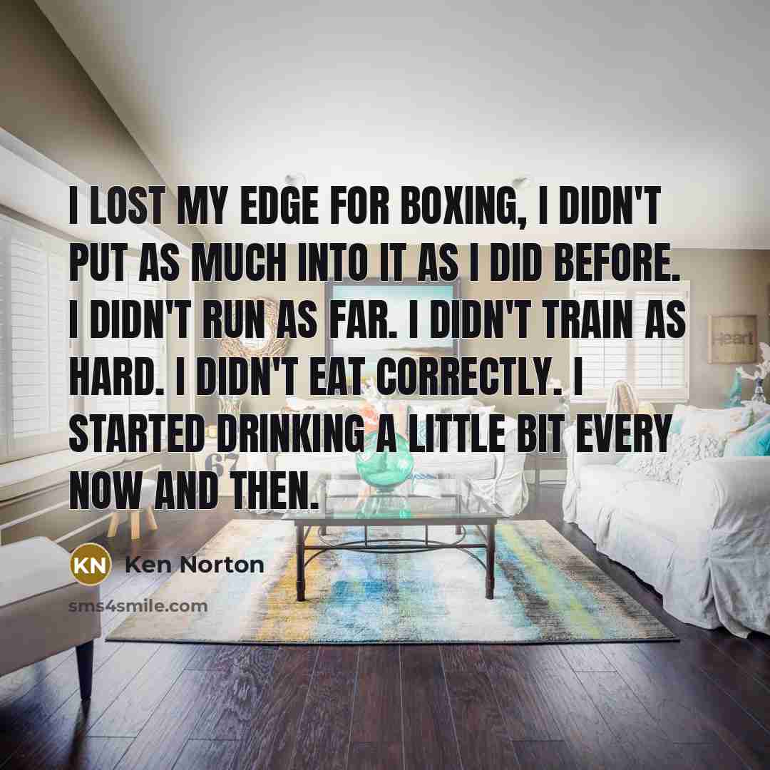 “I lost my edge for boxing, I didn't put as…” quote by Ken Norton