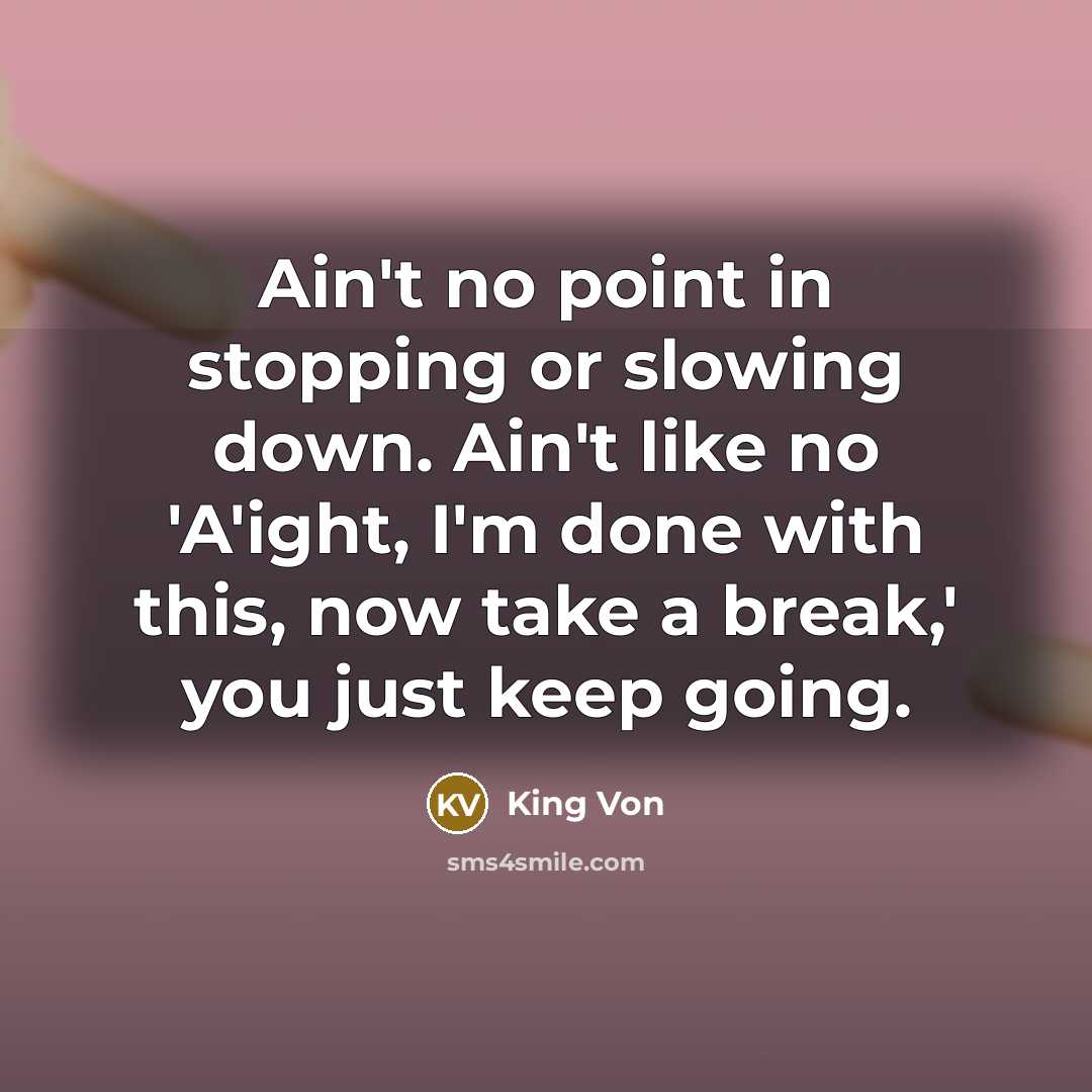 “Ain't no point in stopping or slowing down. Ain't like…” quote by King Von