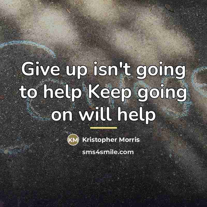 “Give up isn't going to help Keep going on will…” quote by Kristopher Morris