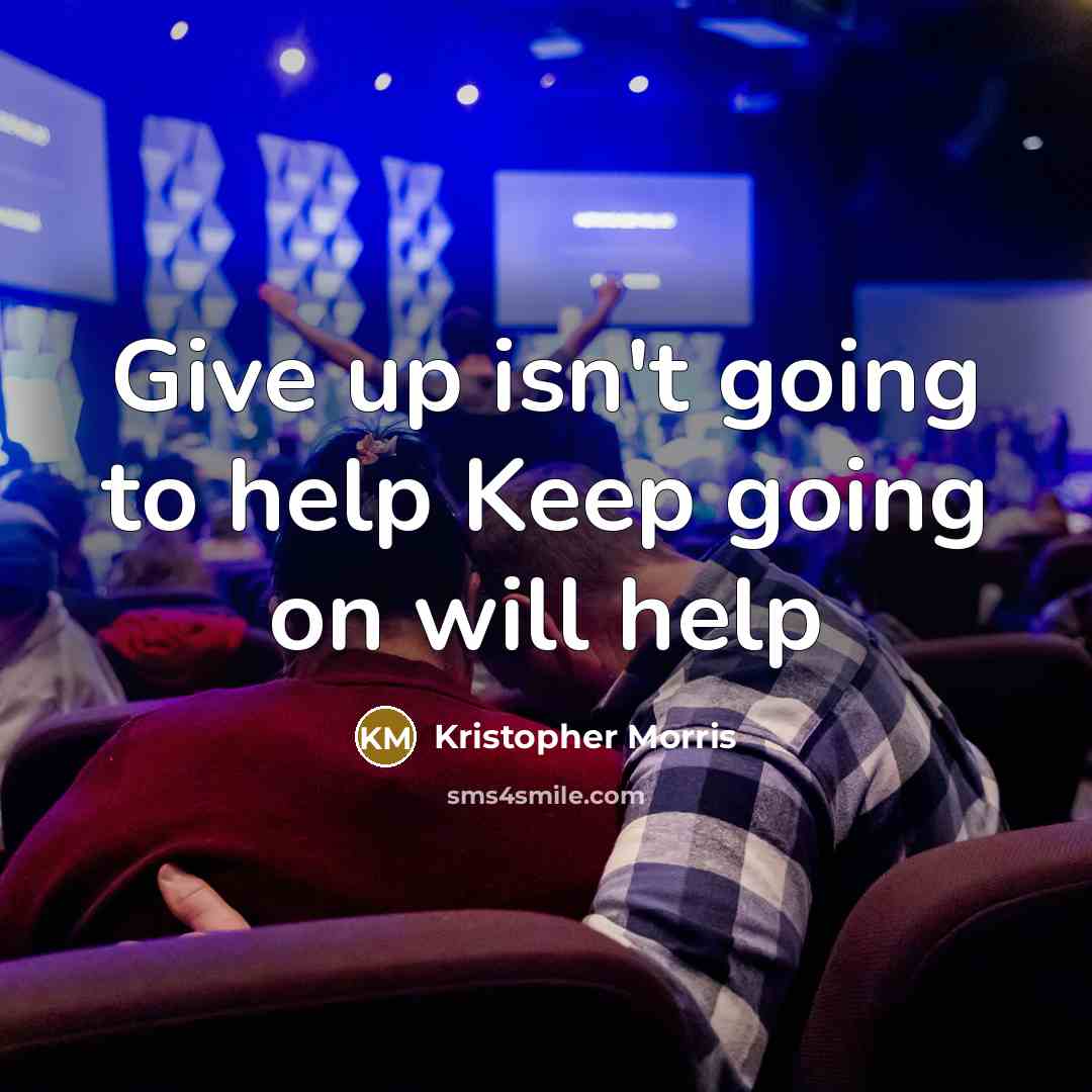 “Give up isn't going to help Keep going on will help” quote by Kristopher Morris