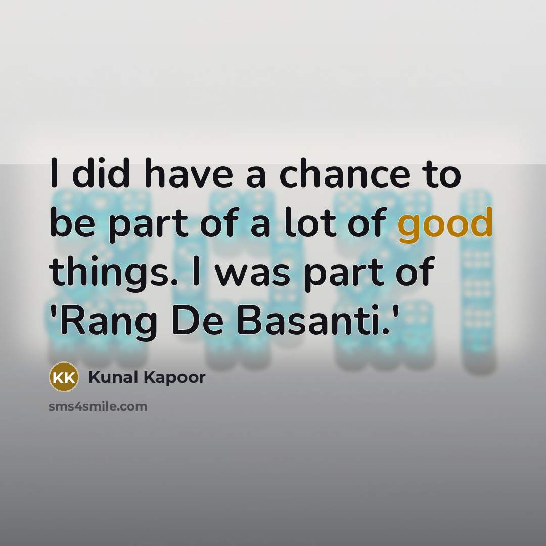 “I did have a chance to be part of a…” quote by Kunal Kapoor