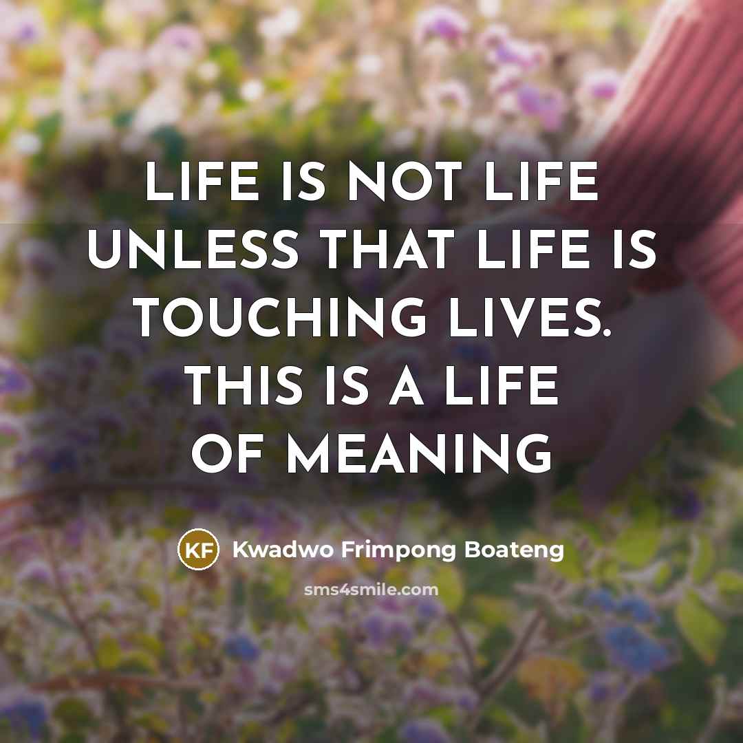 “LIFE IS NOT LIFE UNLESS THAT LIFE IS TOUCHING LIVES.…” quote by Kwadwo Frimpong Boateng