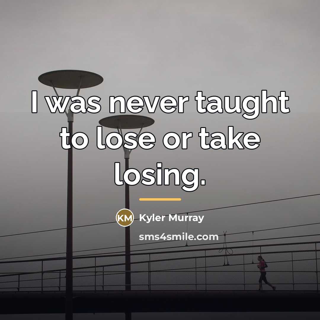 “I was never taught to lose or take losing.…” quote by Kyler Murray