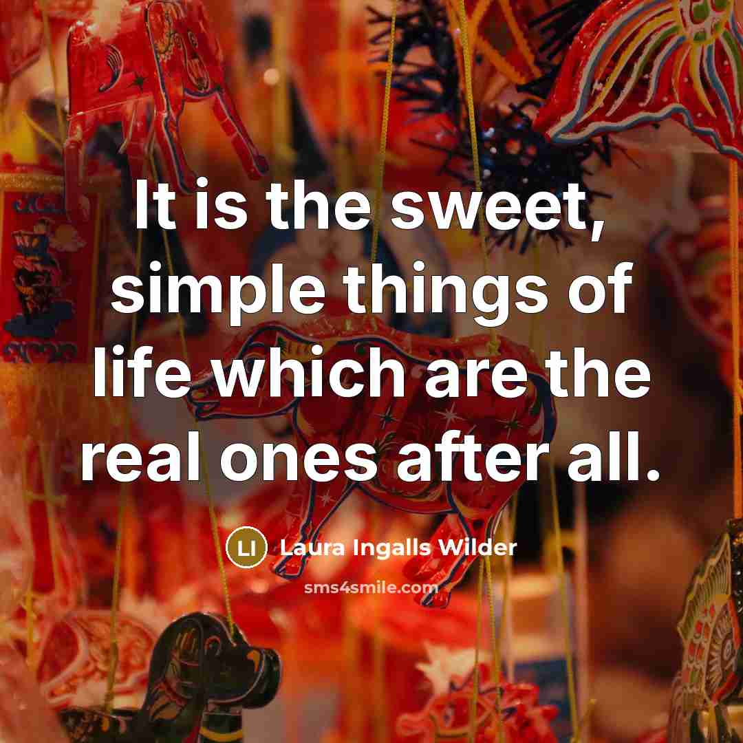 “It is the sweet, simple things of life which are…” quote by Laura Ingalls Wilder