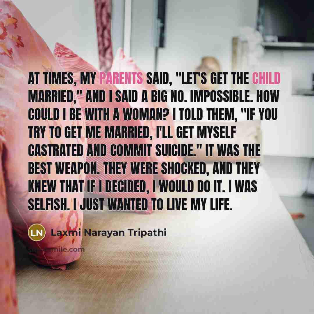 “At times, my parents said, "Let's get the child married,"…” quote by Laxmi Narayan Tripathi