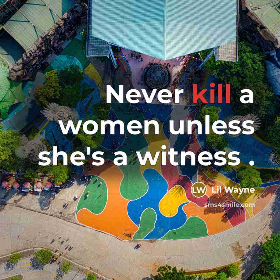 “Never kill a women unless she's a witness .” quote by Lil Wayne