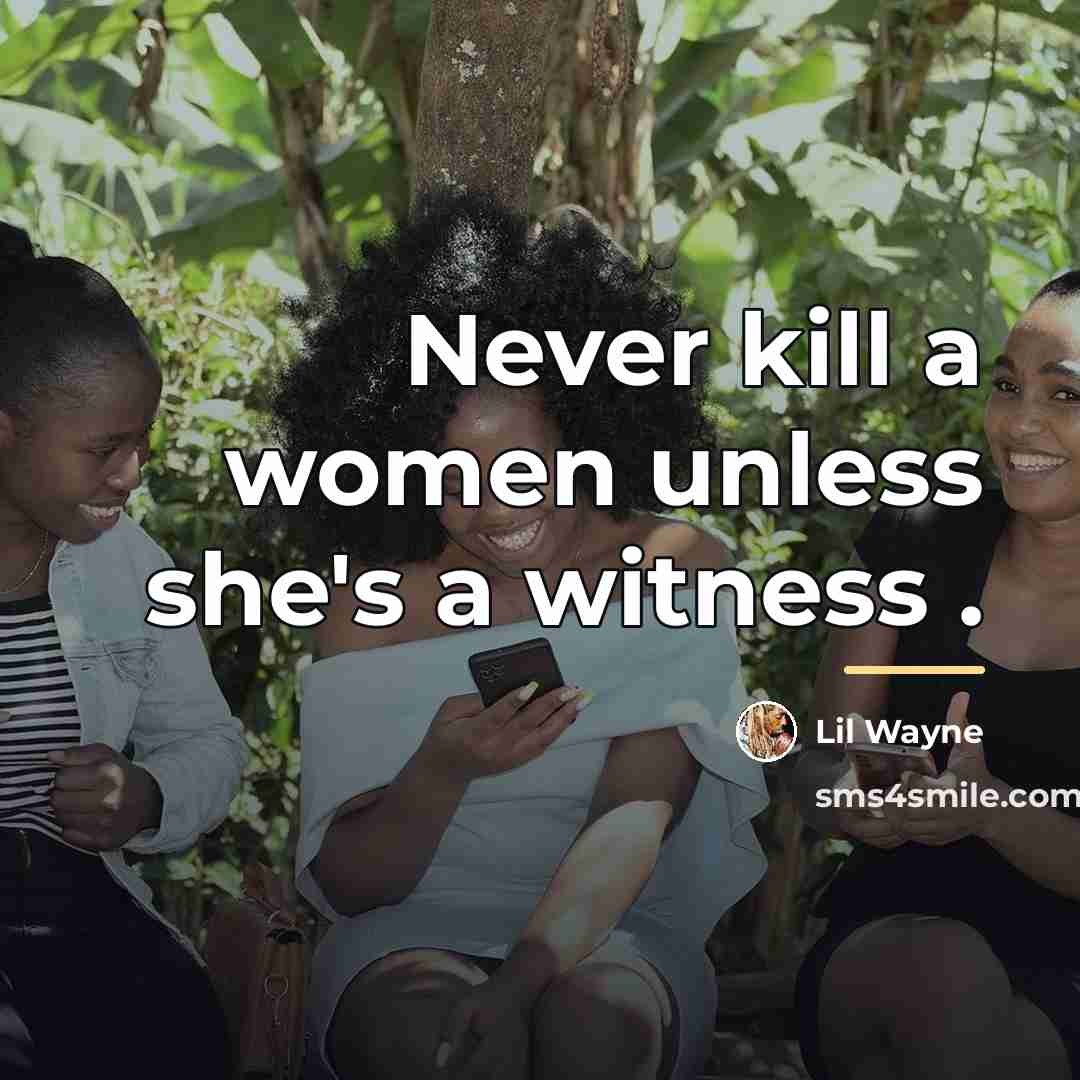 “Never kill a women unless she's a witness .…” quote by Lil Wayne
