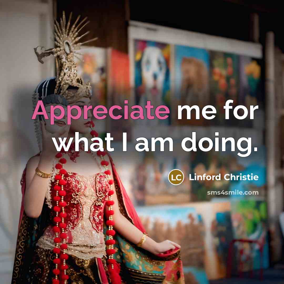 “Appreciate me for what I am doing.…” quote by Linford Christie