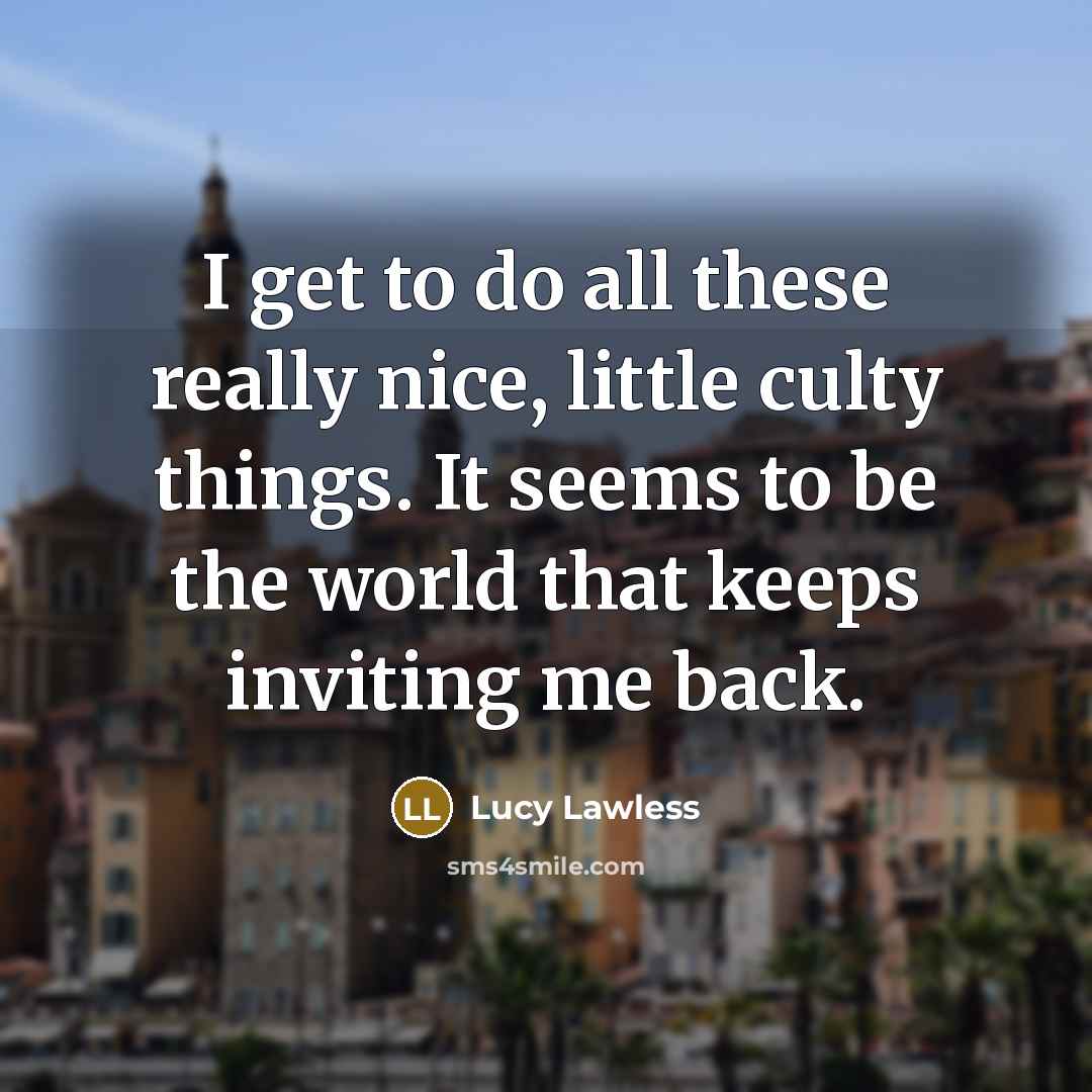 “I get to do all these really nice, little culty…” quote by Lucy Lawless