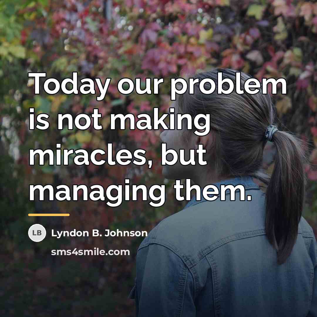 “Today our problem is not making miracles, but managing them.…” quote by Lyndon B. Johnson