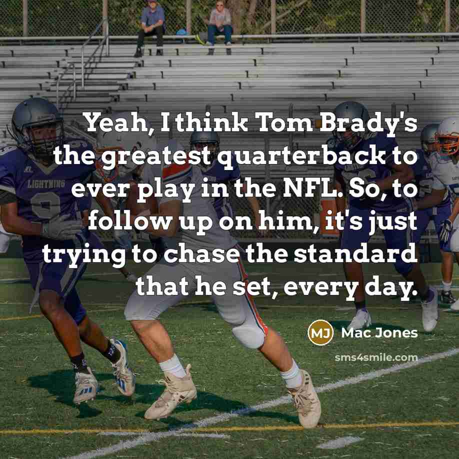 “Yeah, I think Tom Brady's the greatest quarterback to ever…” quote by Mac Jones