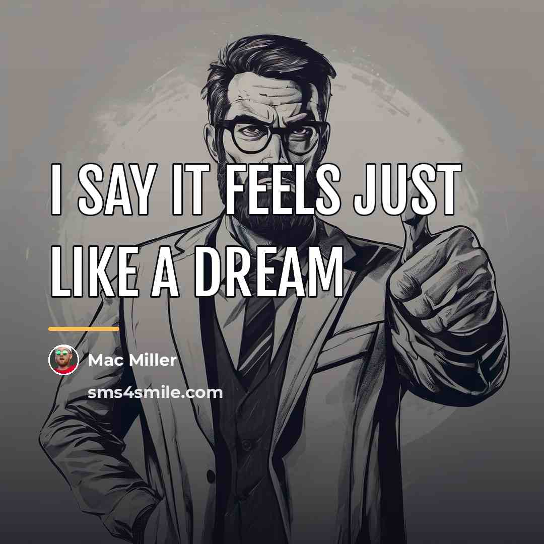 “I say it feels just like a dream…” quote by Mac Miller