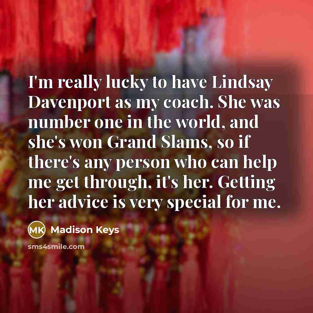 “I'm really lucky to have Lindsay Davenport as my coach.…” quote by Madison Keys
