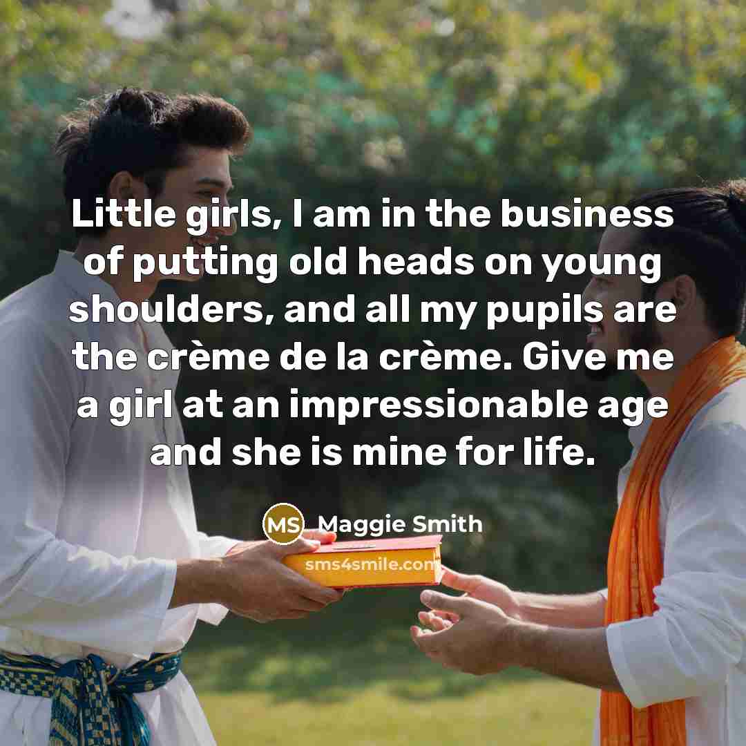 “Little girls, I am in the business of putting old…” quote by Maggie Smith