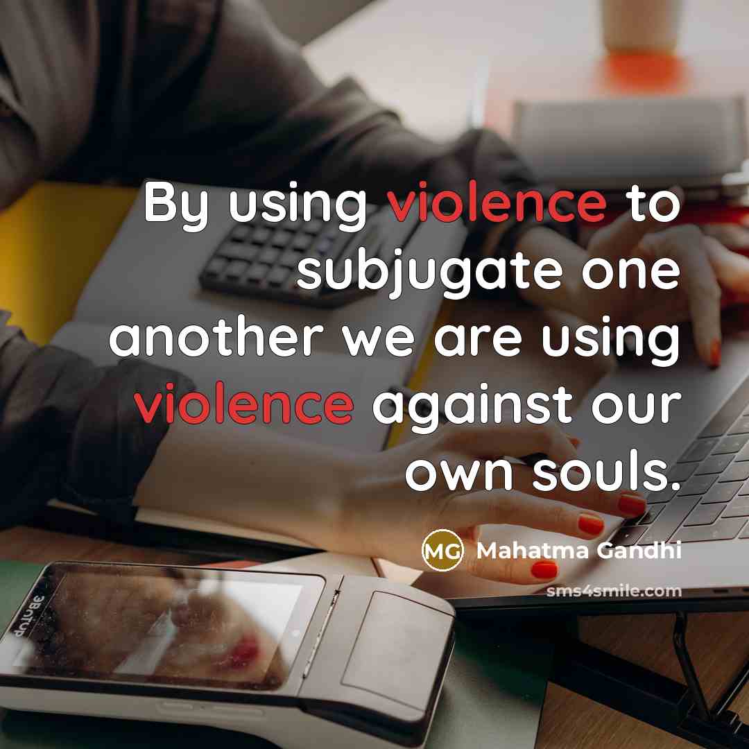 “By using violence to subjugate one another we are using…” quote by Mahatma Gandhi
