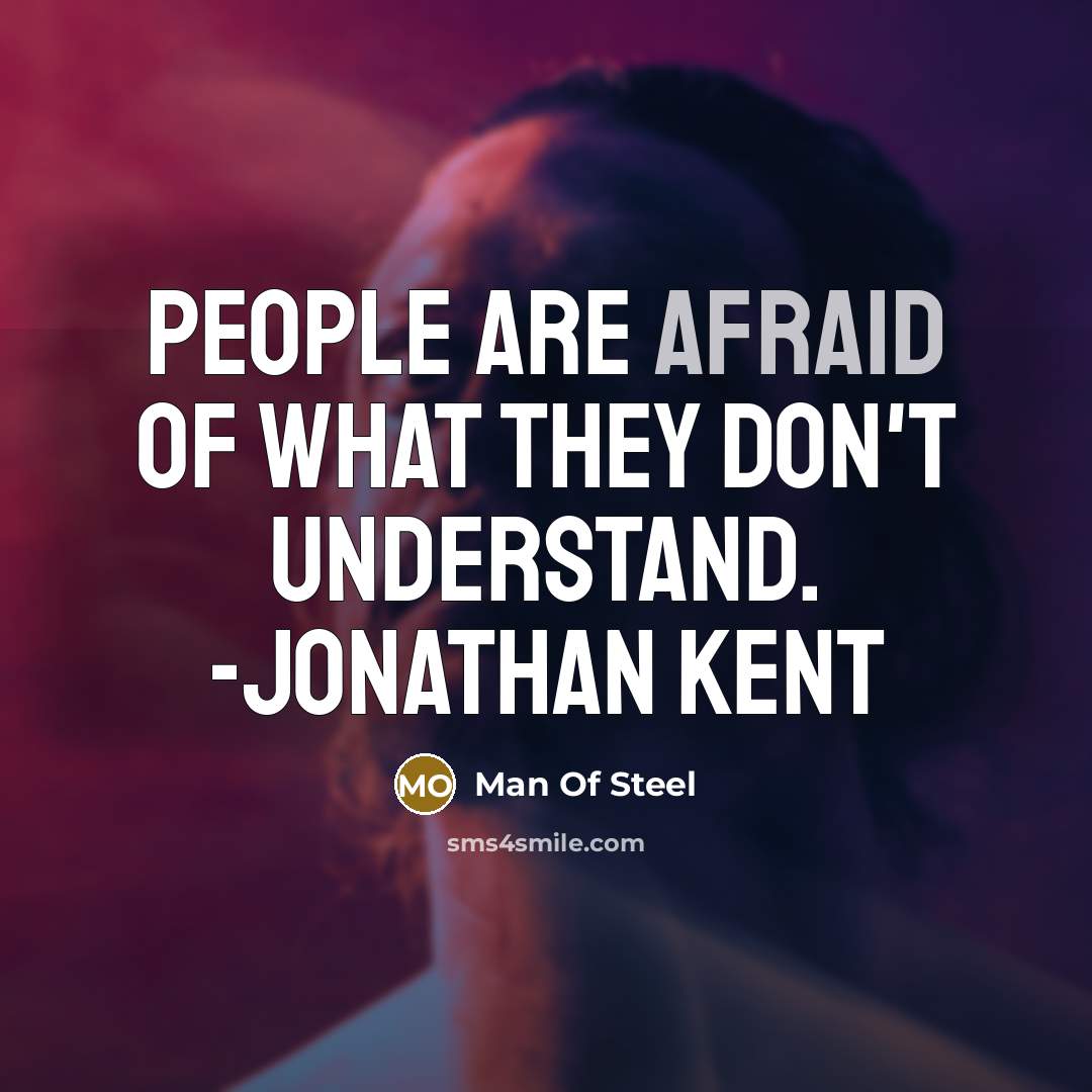 “People are afraid of what they don't understand. -Jonathan Kent” quote by Man Of Steel