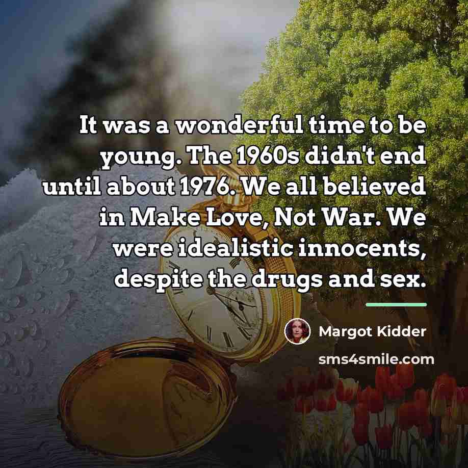 “It was a wonderful time to be young. The 1960s…” quote by Margot Kidder