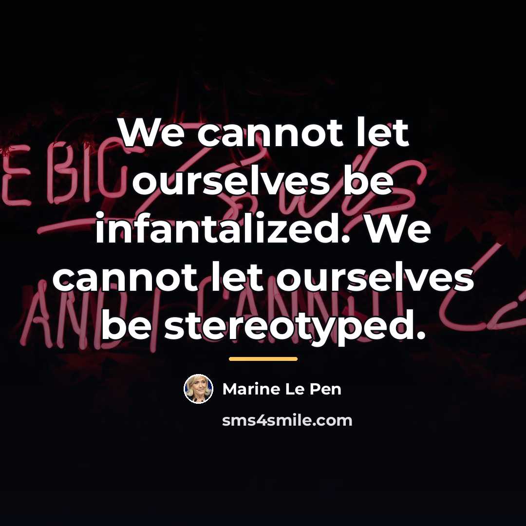 “We cannot let ourselves be infantalized. We cannot let ourselves…” quote by Marine Le Pen